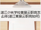 湛江少林学校黄景云职高怎么样(湛江黄景云职高如何)