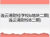 连云港财经学校b地块二期(连云港财校B二期)