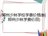 郑州少林学校学费价格表(郑州少林学费价目)