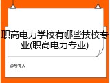 职高电力学校有哪些技校专业(职高电力专业)