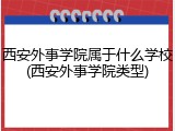 西安外事学院属于什么学校(西安外事学院类型)