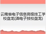 云南省电子信息高级技工学校盘龙(滇电子技校盘龙)