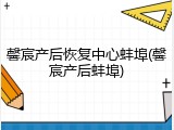 馨宸产后恢复中心蚌埠(馨宸产后蚌埠)