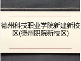 德州科技职业学院新建新校区(德州职院新校区)