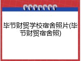 毕节财贸学校宿舍照片(毕节财贸宿舍照)