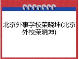 北京外事学校荣晓坤(北京外校荣晓坤)