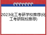 2023化工考研学校推荐(化工考研院校推荐)