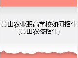 黄山农业职高学校如何招生(黄山农校招生)
