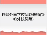 铁岭外事学校吴晗老师(铁岭外校吴晗)