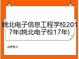 皖北电子信息工程学校2017年(皖北电子校17年)