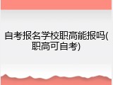 自考报名学校职高能报吗(职高可自考)
