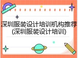 深圳服装设计培训机构推荐(深圳服装设计培训)