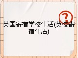 英国寄宿学校生活(英校寄宿生活)