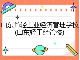 山东省轻工业经济管理学校(山东轻工经管校)