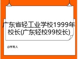 广东省轻工业学校1999年校长(广东轻校99校长)