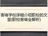 寄宿学校详细介绍职校的文章(职校寄宿全解析)