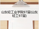 山东轻工业学院97届(山东轻工97届)