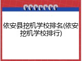 依安县挖机学校排名(依安挖机学校排行)