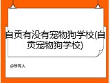 自贡有没有宠物狗学校(自贡宠物狗学校)