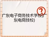 广东电子商务技术学校(广东电商技校)