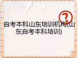 自考本科山东培训机构(山东自考本科培训)