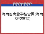 海南省商业学校官网(海南商校官网)
