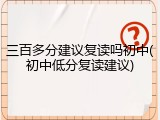 三百多分建议复读吗初中(初中低分复读建议)