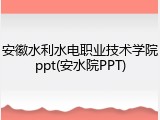 安徽水利水电职业技术学院ppt(安水院PPT)