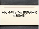 自考本科去培训机构(自考本科培训)
