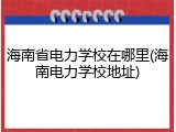 海南省电力学校在哪里(海南电力学校地址)