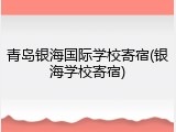 青岛银海国际学校寄宿(银海学校寄宿)