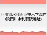 四川省水利职业技术学院在哪(四川水利职院地址)