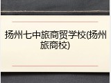 扬州七中旅商贸学校(扬州旅商校)