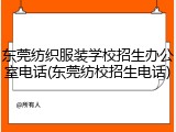 东莞纺织服装学校招生办公室电话(东莞纺校招生电话)