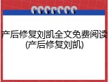 产后修复刘凯全文免费阅读(产后修复刘凯)