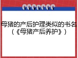 母猪的产后护理类似的书名(《母猪产后养护》)