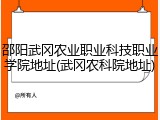 邵阳武冈农业职业科技职业学院地址(武冈农科院地址)