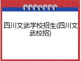 四川文武学校招生(四川文武校招)