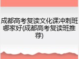成都高考复读文化课冲刺班哪家好(成都高考复读班推荐)