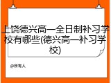 上饶德兴高一全日制补习学校有哪些(德兴高一补习学校)