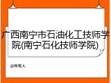 广西南宁市石油化工技师学院(南宁石化技师学院)