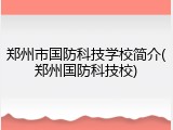 郑州市国防科技学校简介(郑州国防科技校)
