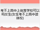 考不上高中上体育学校可以吗女生(女生考不上高中读体校)
