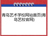 青岛艺术学校网站首页(青岛艺校官网)