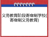 义务教育阶段寄宿制学校(寄宿制义务教育)