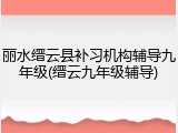 丽水缙云县补习机构辅导九年级(缙云九年级辅导)