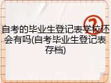 自考的毕业生登记表学校还会有吗(自考毕业生登记表存档)