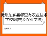 抚州东乡县哪里有农业技术学校啊(东乡农业学校)