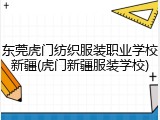 东莞虎门纺织服装职业学校新疆(虎门新疆服装学校)