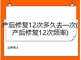 产后修复12次多久去一次(产后修复12次频率)